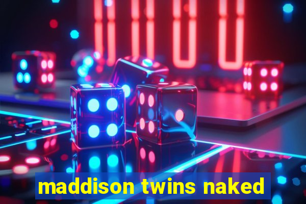 maddison twins naked